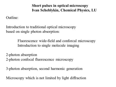 Short pulses in optical microscopy Ivan Scheblykin, Chemical Physics, LU Outline: Introduction to traditional optical microscopy based on single photon.