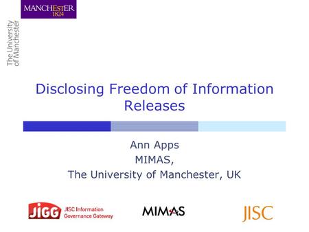 Disclosing Freedom of Information Releases Ann Apps MIMAS, The University of Manchester, UK.