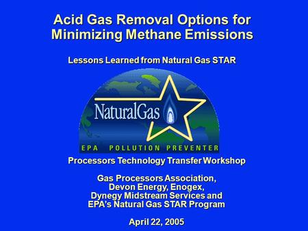 Acid Gas Removal Options for Minimizing Methane Emissions Lessons Learned from Natural Gas STAR Processors Technology Transfer Workshop Gas Processors.