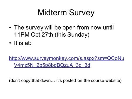 Midterm Survey The survey will be open from now until 11PM Oct 27th (this Sunday) It is at:  V4mz5N_2b5p8bdBQzuA_3d_3d.