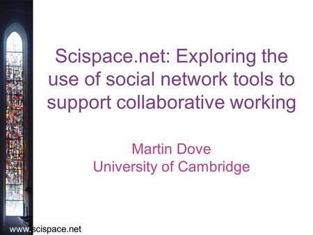Www.scispace.net Scispace.net: Exploring the use of social network tools to support collaborative working Martin Dove University of Cambridge.