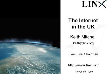 1 November 1999 The Internet in the UK Keith Mitchell Executive Chairman
