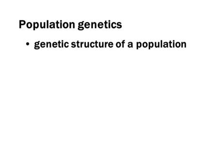 Population genetics genetic structure of a population.