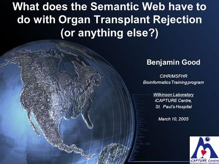 What does the Semantic Web have to do with Organ Transplant Rejection (or anything else?) Benjamin Good CIHR/MSFHR Bioinformatics Training program Wilkinson.