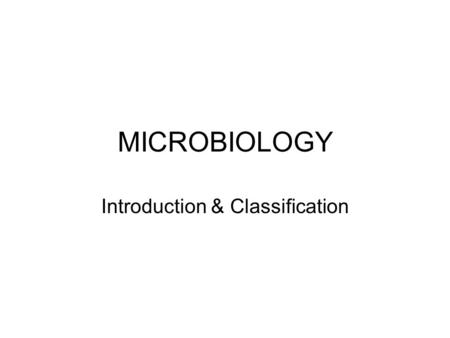 MICROBIOLOGY Introduction & Classification. Topics Classification Methods of Microbiology Nutrition & Growth Microbial Structure Metabolism Host parasite.