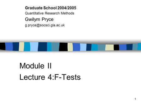 1 Module II Lecture 4:F-Tests Graduate School 2004/2005 Quantitative Research Methods Gwilym Pryce