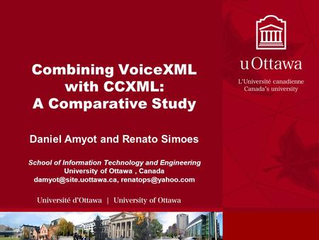 Combining VoiceXML with CCXML: A Comparative Study Daniel Amyot and Renato Simoes School of Information Technology and Engineering University of Ottawa,