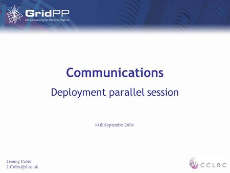 Communications Deployment parallel session Jeremy Coles 14th September 2004.