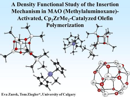 A Density Functional Study of the Insertion Mechanism in MAO (Methylaluminoxane)- Activated, Cp 2 ZrMe 2 -Catalyzed Olefin Polymerization Eva Zurek, Tom.