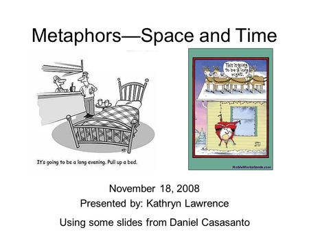 Metaphors—Space and Time November 18, 2008 Presented by: Kathryn Lawrence Using some slides from Daniel Casasanto.