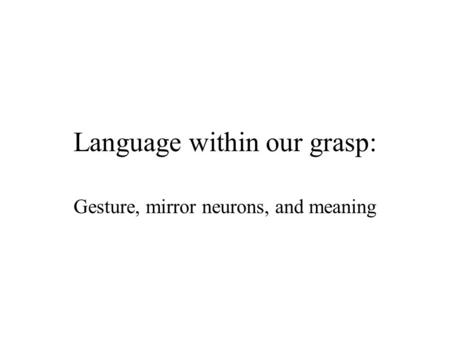 Language within our grasp: Gesture, mirror neurons, and meaning.