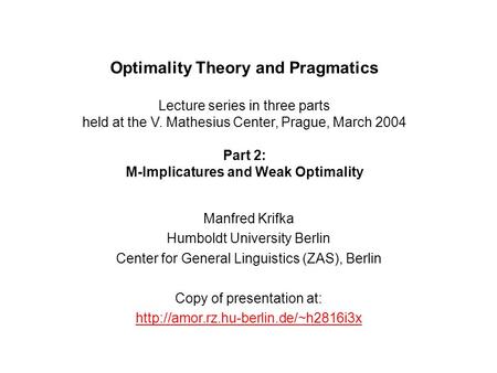Optimality Theory and Pragmatics Lecture series in three parts held at the V. Mathesius Center, Prague, March 2004 Part 2: M-Implicatures and Weak Optimality.