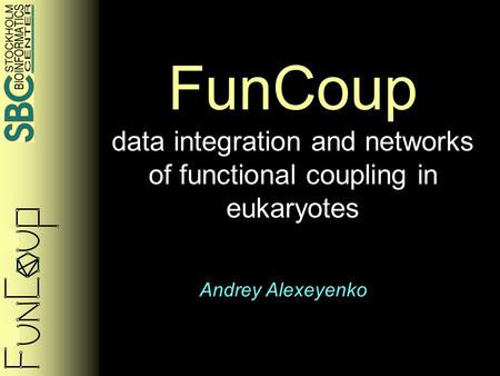 FunCoup data integration and networks of functional coupling in eukaryotes Andrey Alexeyenko.