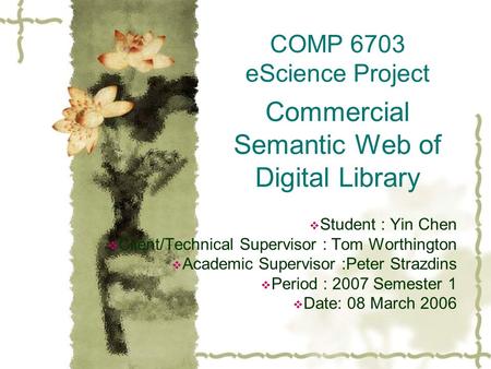 COMP 6703 eScience Project Commercial Semantic Web of Digital Library  Student : Yin Chen  Client/Technical Supervisor : Tom Worthington  Academic Supervisor.