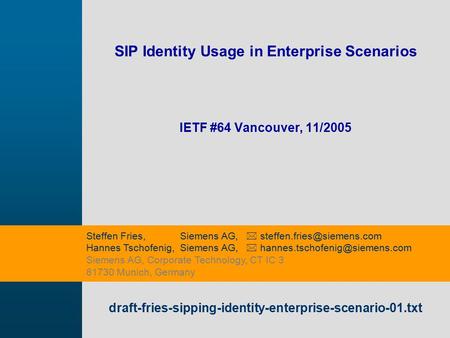 9,825,461,087,64 10,91 6,00 0,00 8,00 SIP Identity Usage in Enterprise Scenarios IETF #64 Vancouver, 11/2005 draft-fries-sipping-identity-enterprise-scenario-01.txt.