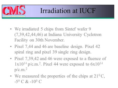 Irradiation at IUCF We irradiated 5 chips from Sintef wafer 9 (7,39,42,44,46) at Indiana University Cyclotron Facility on 30th November. Pixel 7,44 and.