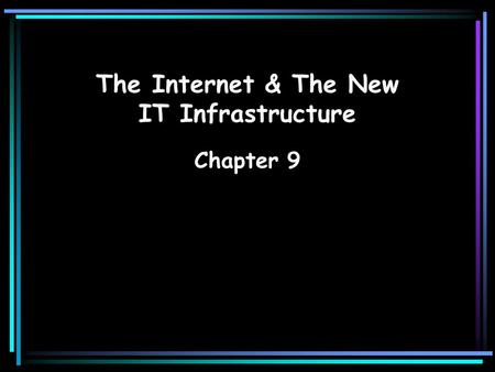 The Internet & The New IT Infrastructure Chapter 9.