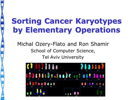 Sorting Cancer Karyotypes by Elementary Operations Michal Ozery-Flato and Ron Shamir School of Computer Science, Tel Aviv University.