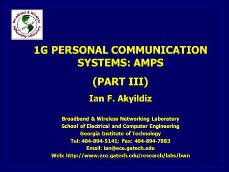 1G PERSONAL COMMUNICATION SYSTEMS: AMPS (PART III) Ian F. Akyildiz Broadband & Wireless Networking Laboratory School of Electrical and Computer Engineering.
