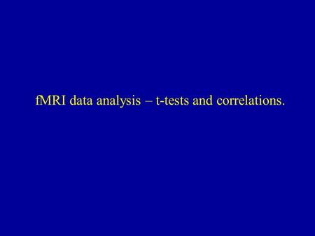 fMRI data analysis – t-tests and correlations.