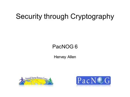 Security through Cryptography PacNOG 6 Hervey Allen.