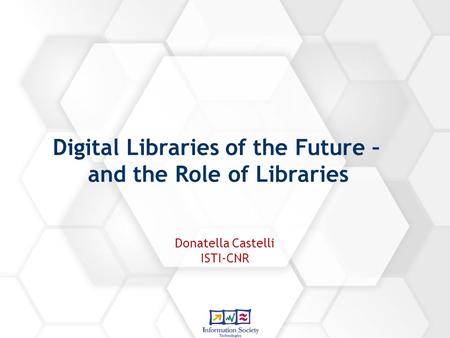 Digital Libraries of the Future – and the Role of Libraries Donatella Castelli ISTI-CNR.