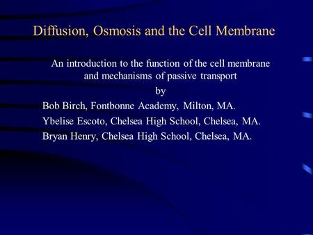 Diffusion, Osmosis and the Cell Membrane An introduction to the function of the cell membrane and mechanisms of passive transport by Bob Birch, Fontbonne.