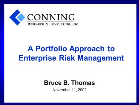 A Portfolio Approach to Enterprise Risk Management Bruce B. Thomas November 11, 2002.