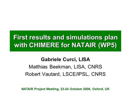 First results and simulations plan with CHIMERE for NATAIR (WP5) Gabriele Curci, LISA Matthias Beekman, LISA, CNRS Robert Vautard, LSCE/IPSL, CNRS NATAIR.