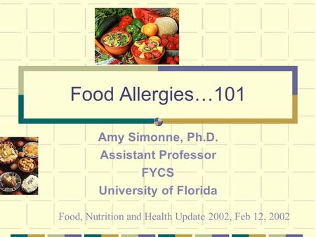 Food Allergies…101 Amy Simonne, Ph.D. Assistant Professor FYCS University of Florida Food, Nutrition and Health Update 2002, Feb 12, 2002.