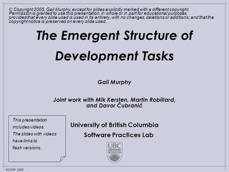 University of British Columbia Software Practices Lab ECOOP 2005 The Emergent Structure of Development Tasks Gail Murphy Joint work with Mik Kersten, Martin.