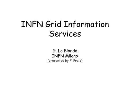 INFN Grid Information Services G. Lo Biondo INFN Milano (presented by F. Prelz)