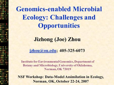 Institute for Environmental Genomics, Department of Botany and Microbiology, University of Oklahoma, Norman, OK 73019 Jizhong (Joe) Zhou