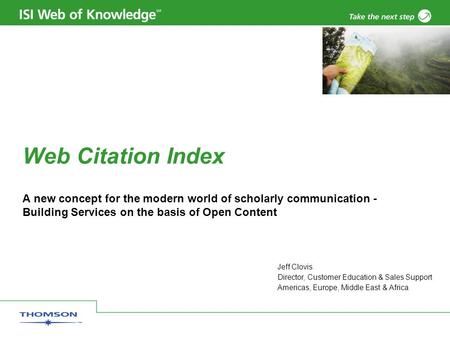 Web Citation Index A new concept for the modern world of scholarly communication - Building Services on the basis of Open Content Jeff Clovis Director,