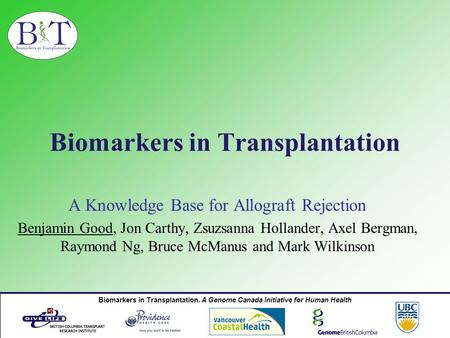 Biomarkers in Transplantation. A Genome Canada Initiative for Human Health Biomarkers in Transplantation A Knowledge Base for Allograft Rejection Benjamin.