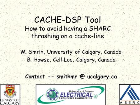 CACHE-DSP Tool How to avoid having a SHARC thrashing on a cache-line M. Smith, University of Calgary, Canada B. Howse, Cell-Loc, Calgary, Canada Contact.