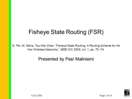 Page 1 of 1413.01.2004 Fisheye State Routing (FSR) G. Pei, M. Gerla, Tsu-Wei Chen, Fisheye State Routing: A Routing Scheme for Ad Hoc Wireless Networks,