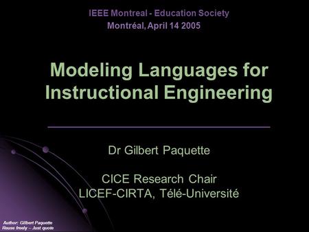 Author: Gilbert Paquette Reuse freely – Just quote Modeling Languages for Instructional Engineering _________________________________ Dr Gilbert Paquette.