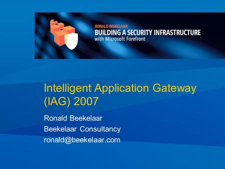 Ronald Beekelaar Beekelaar Consultancy Intelligent Application Gateway (IAG) 2007.