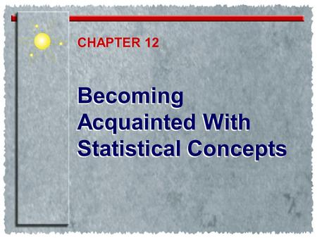 Becoming Acquainted With Statistical Concepts CHAPTER CHAPTER 12.