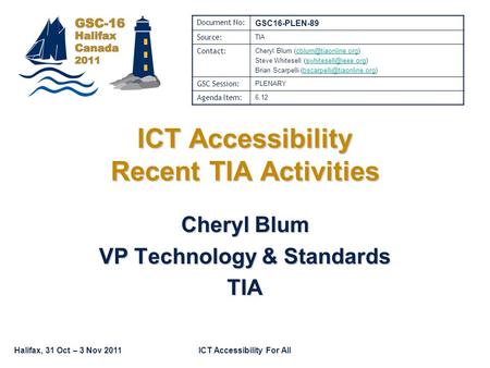 Halifax, 31 Oct – 3 Nov 2011ICT Accessibility For All ICT Accessibility Recent TIA Activities Cheryl Blum VP Technology & Standards TIA Document No: GSC16-PLEN-89.