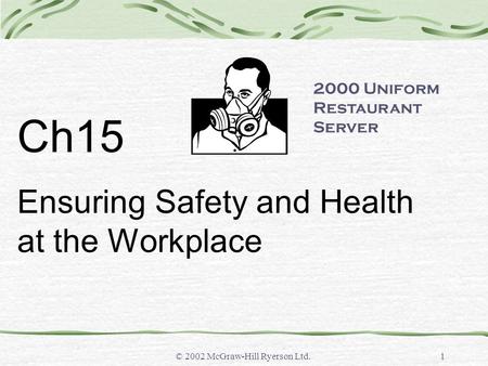 © 2002 McGraw-Hill Ryerson Ltd.1 Ch15 Ensuring Safety and Health at the Workplace 2000 Uniform Restaurant Server.