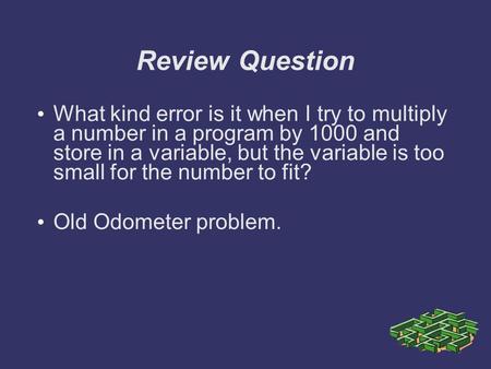Review Question What kind error is it when I try to multiply a number in a program by 1000 and store in a variable, but the variable is too small for the.