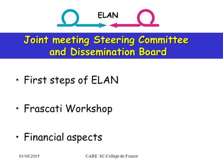 03/06/2015CARE SC College de France First steps of ELAN Frascati Workshop Financial aspects Joint meeting Steering Committee Joint meeting Steering Committee.