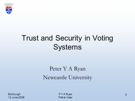 Edinburgh 12 June 2008 P Y A Ryan Prêt à Voter 1 Trust and Security in Voting Systems Peter Y A Ryan Newcastle University.