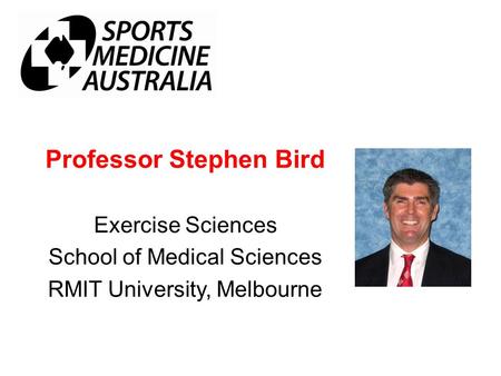Professor Stephen Bird Exercise Sciences School of Medical Sciences RMIT University, Melbourne.
