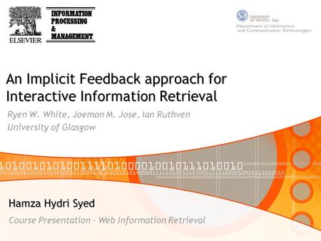 An Implicit Feedback approach for Interactive Information Retrieval Ryen W. White, Joemon M. Jose, Ian Ruthven University of Glasgow Hamza Hydri Syed Course.