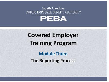 Covered Employer Training Program Module Three The Reporting Process.