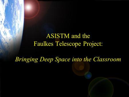 ASISTM and the Faulkes Telescope Project: Bringing Deep Space into the Classroom.