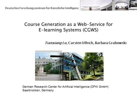 German Research Center for Artificial Intelligence (DFKI GmbH) Saarbrücken, Germany Deutsches Forschungszentrum für Künstliche Intelligenz Course Generation.